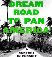 Dream Road to Pan America: A Century in Pursuit of the World’s Longest Highway
